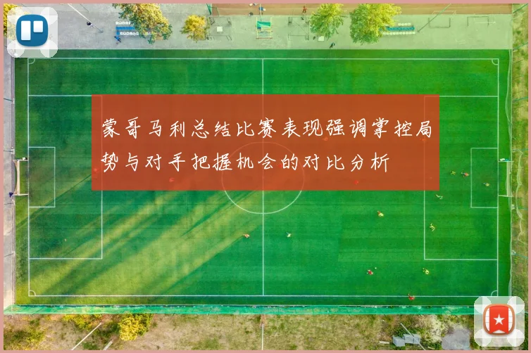 蒙哥马利总结比赛表现强调掌控局势与对手把握机会的对比分析