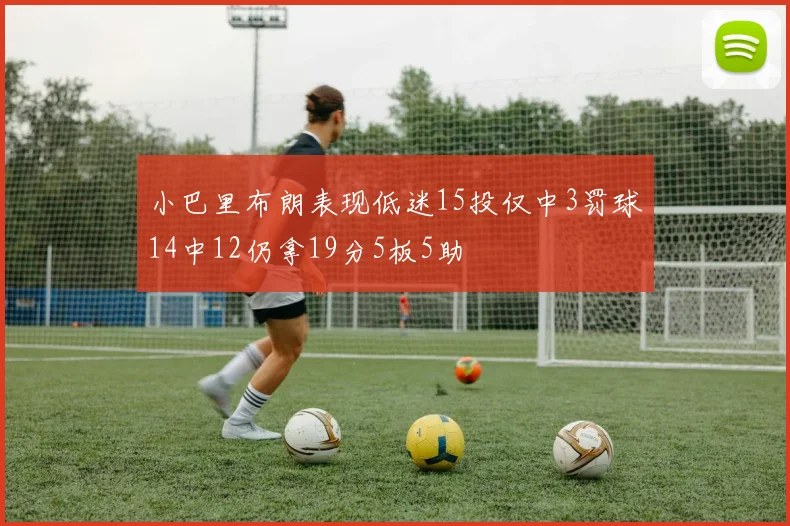小巴里布朗表现低迷15投仅中3罚球14中12仍拿19分5板5助