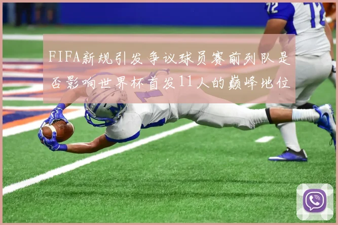 FIFA新规引发争议球员赛前列队是否影响世界杯首发11人的巅峰地位