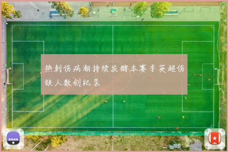 热刺伤病潮持续发酵本赛季英超伤缺人数创纪录