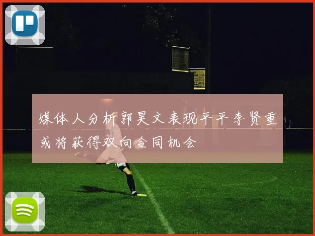 媒体人分析郭昊文表现平平李贤重或将获得双向合同机会